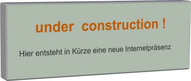 under  construction ! Hier entsteht in Krze eine neue Internetprsenz